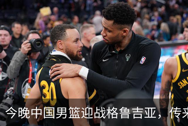 今晚中国男篮迎战格鲁吉亚，传来4佳1不利消息，有望取得两连胜